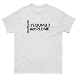 It's Dumb If Not Plumb T-Shirt