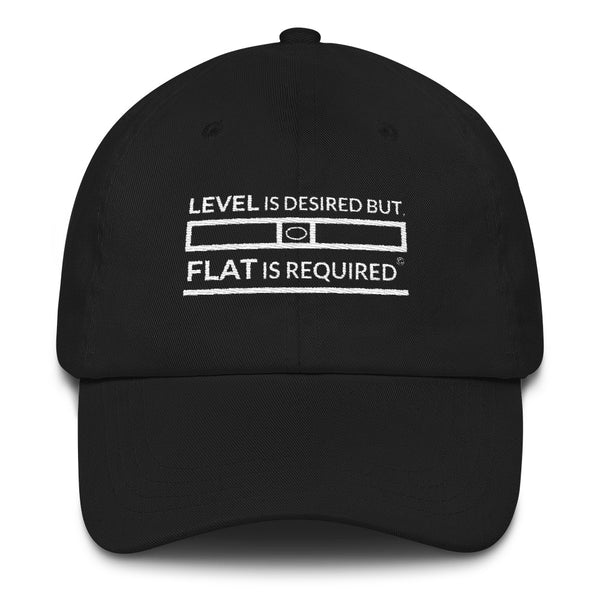 Level is Desired, Flat is Required Hat