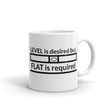 Level is Desired, Flat is Required Ceramic Mug