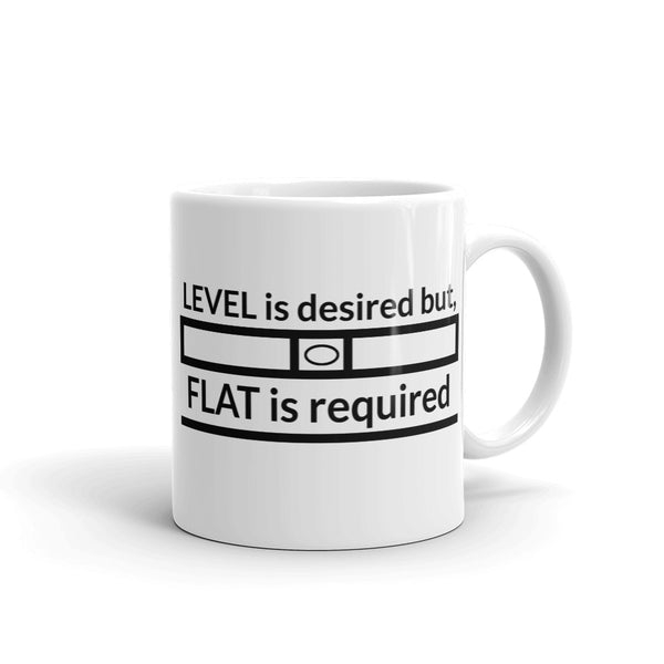 Level is Desired, Flat is Required Ceramic Mug