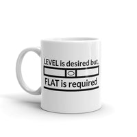 Level is Desired, Flat is Required Ceramic Mug